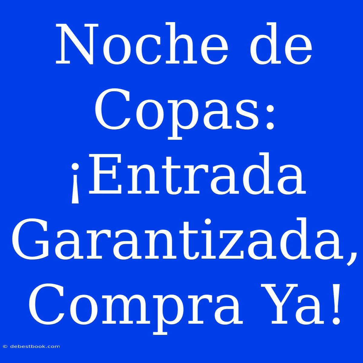 Noche De Copas: ¡Entrada Garantizada, Compra Ya! 