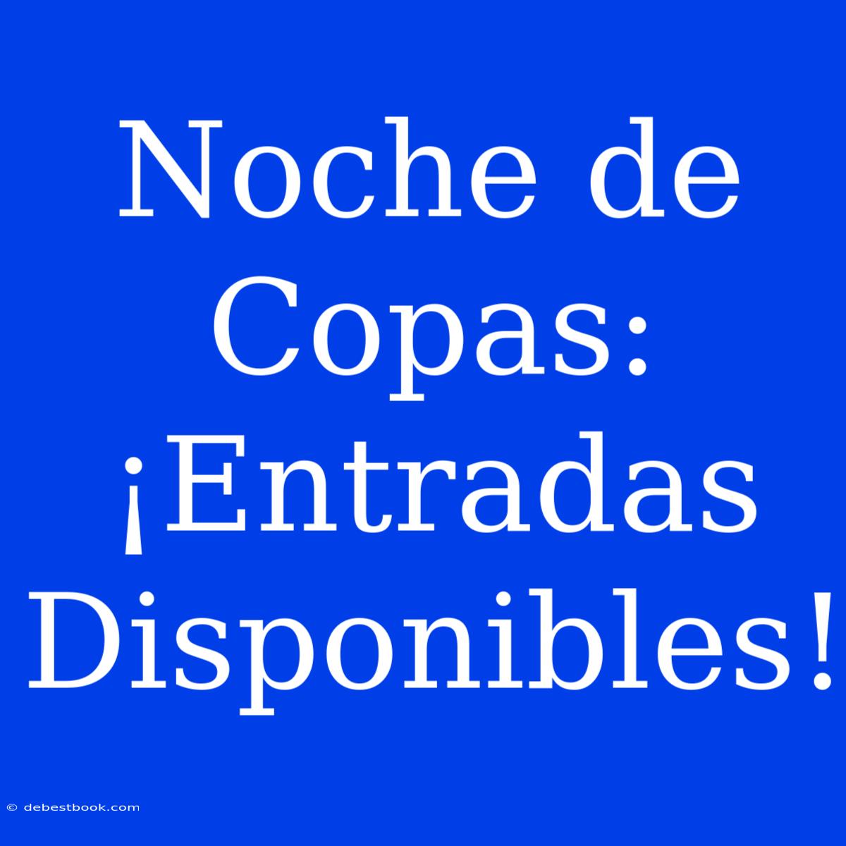 Noche De Copas: ¡Entradas Disponibles!