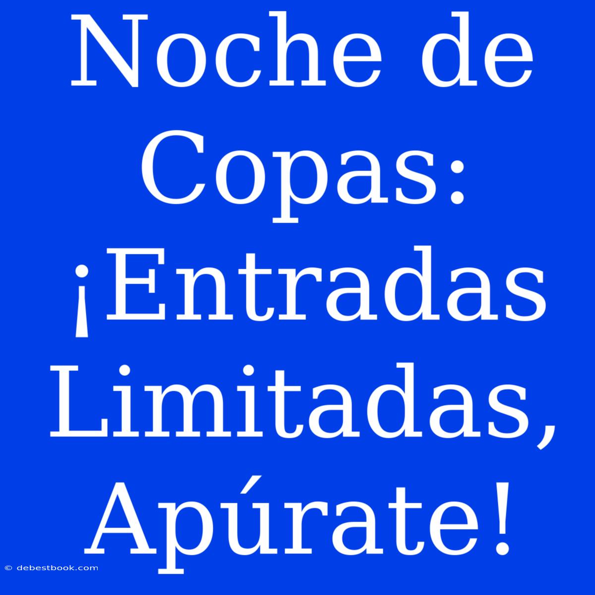 Noche De Copas: ¡Entradas Limitadas, Apúrate!