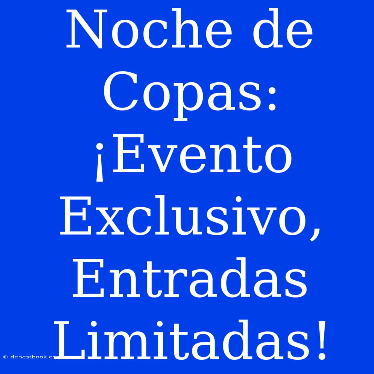 Noche De Copas: ¡Evento Exclusivo, Entradas Limitadas!