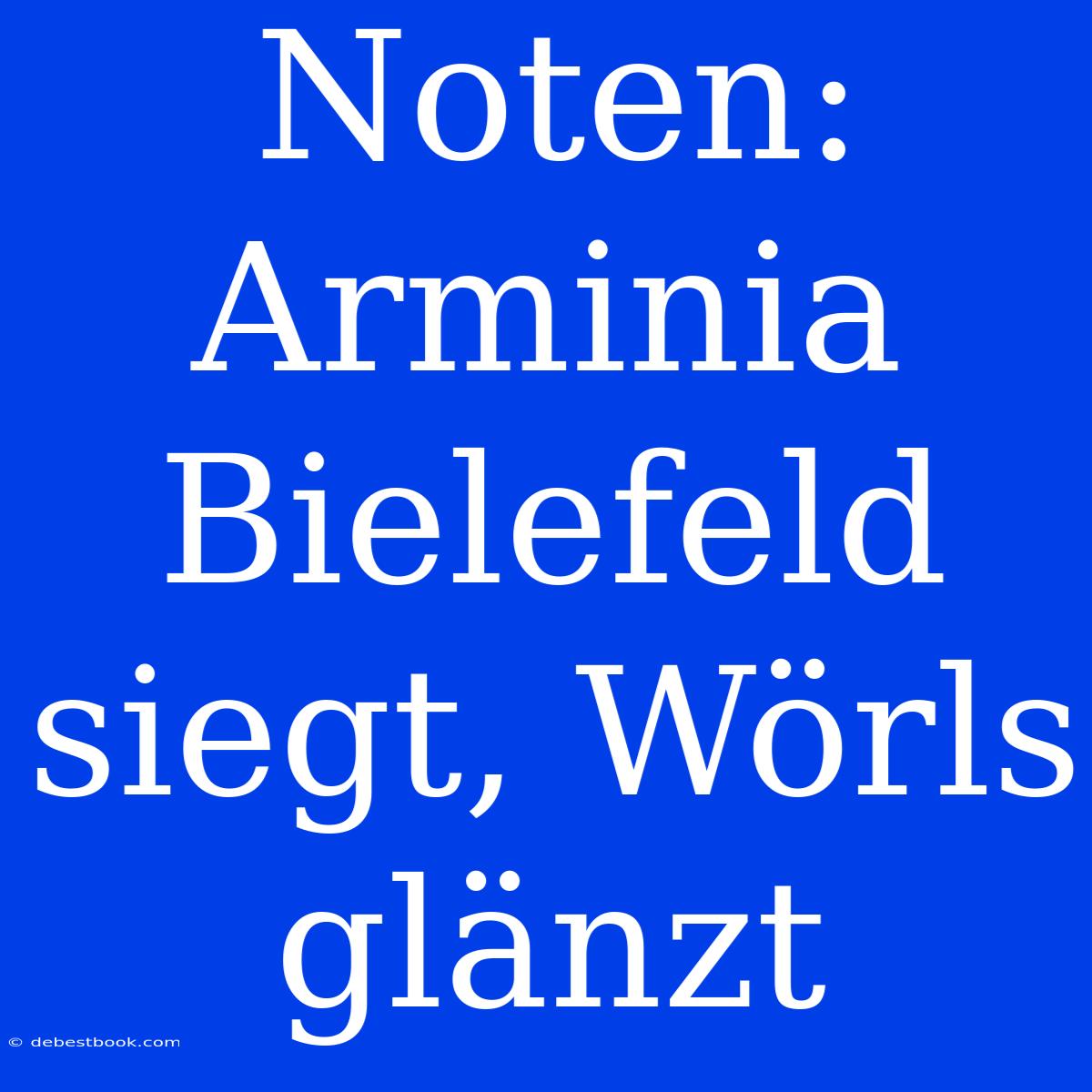 Noten: Arminia Bielefeld Siegt, Wörls Glänzt