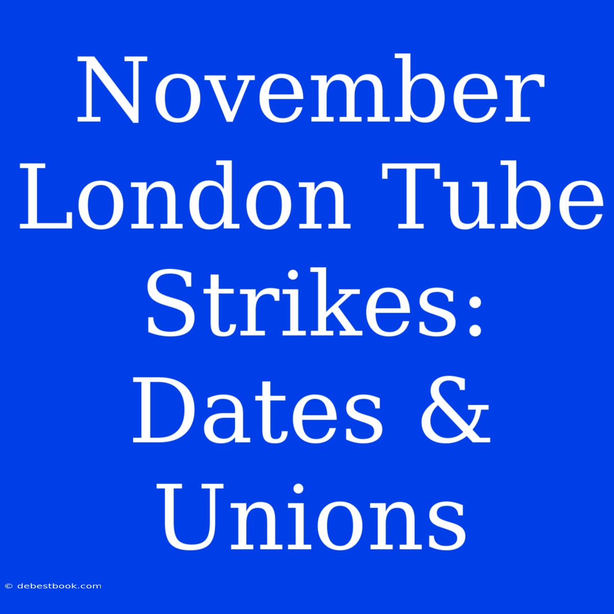 November London Tube Strikes: Dates & Unions