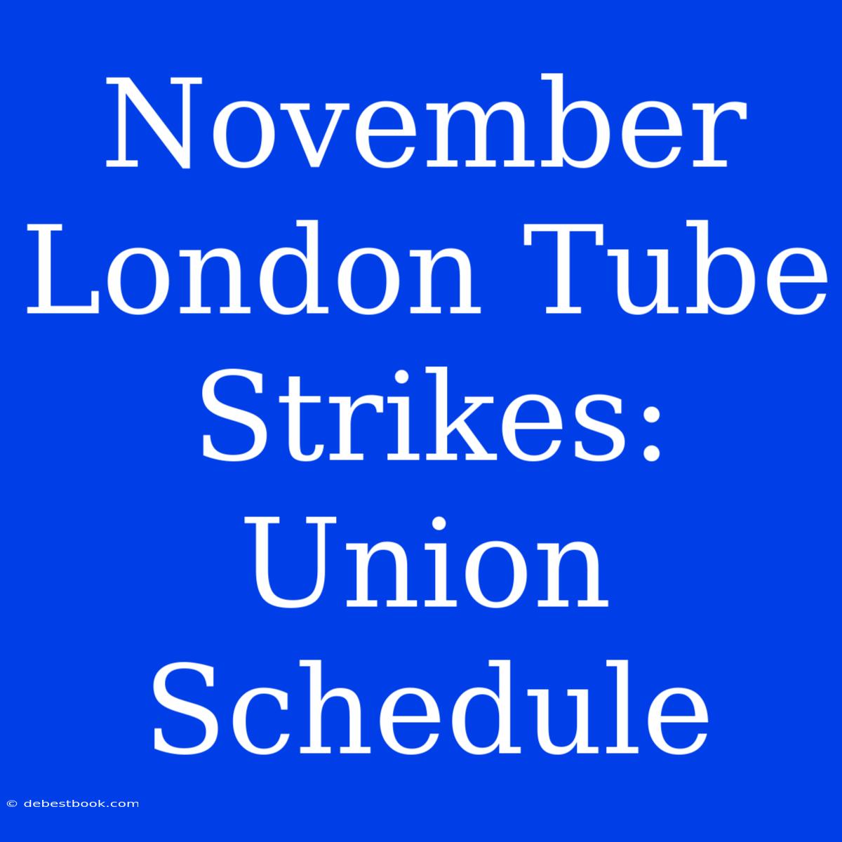 November London Tube Strikes: Union Schedule