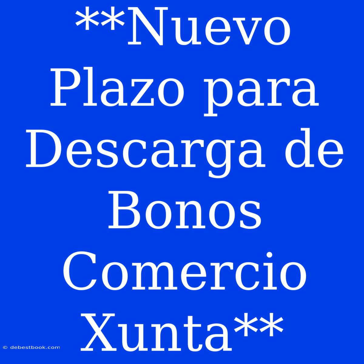 **Nuevo Plazo Para Descarga De Bonos Comercio Xunta**