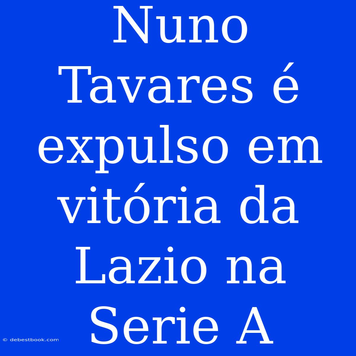 Nuno Tavares É Expulso Em Vitória Da Lazio Na Serie A