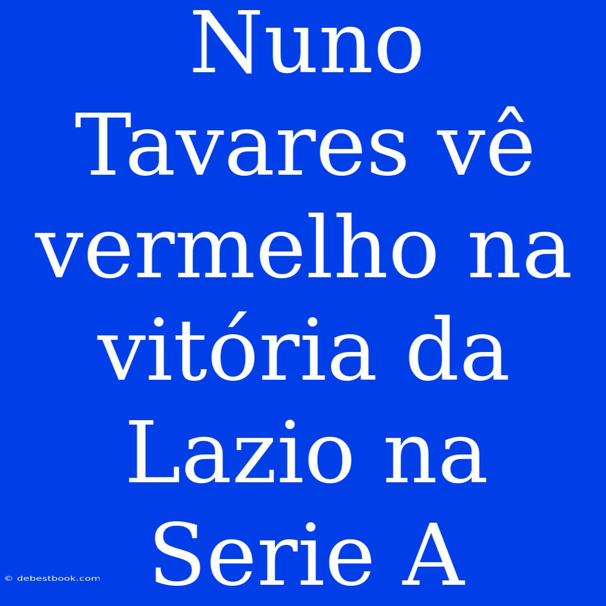 Nuno Tavares Vê Vermelho Na Vitória Da Lazio Na Serie A