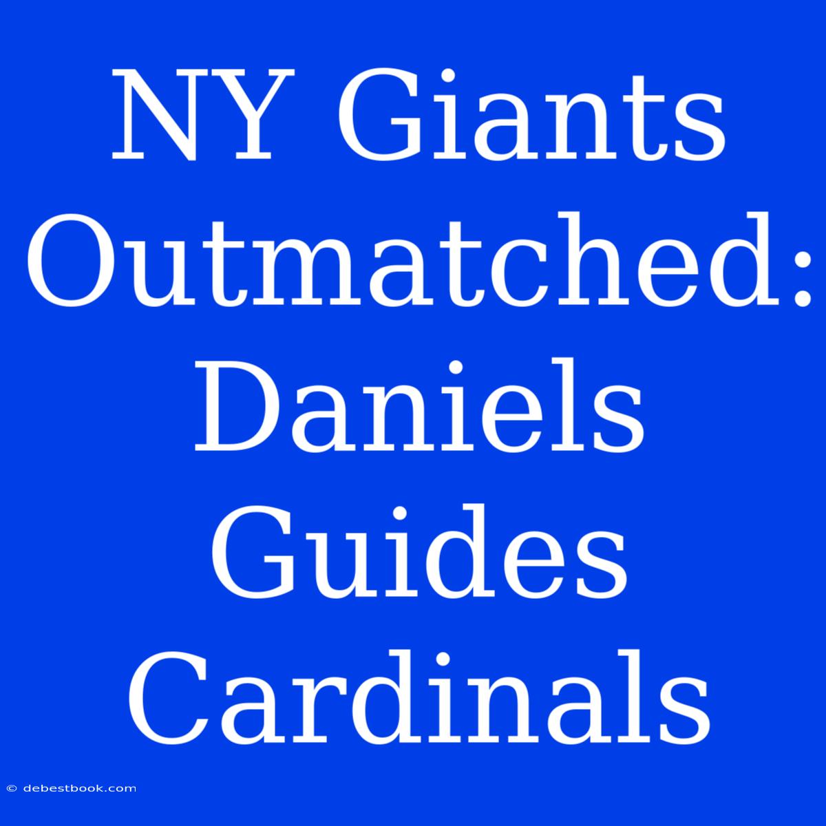 NY Giants Outmatched: Daniels Guides Cardinals