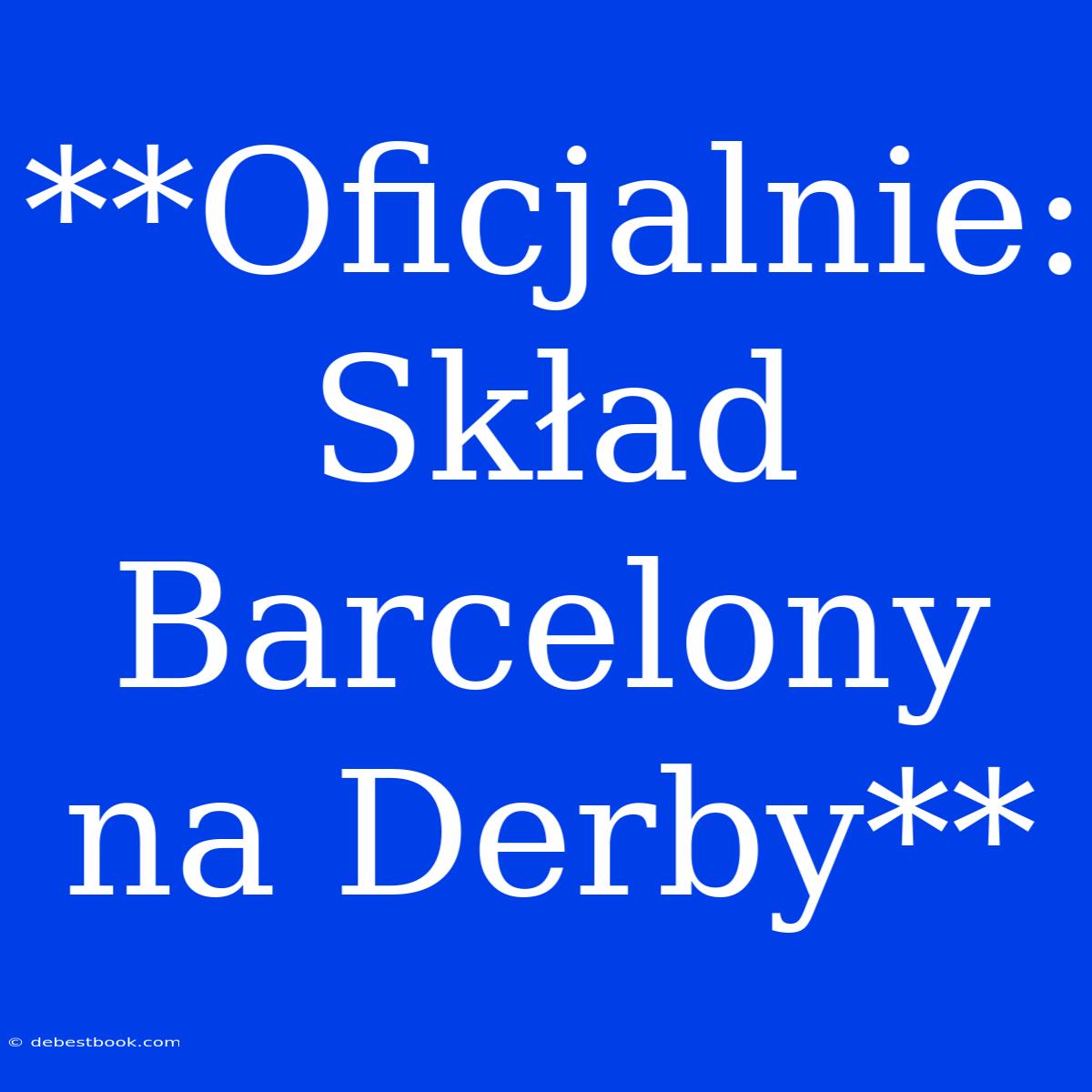 **Oficjalnie: Skład Barcelony Na Derby**