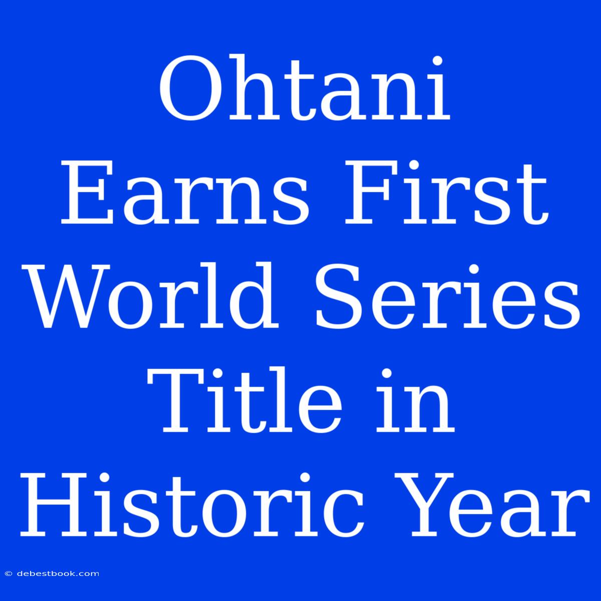 Ohtani Earns First World Series Title In Historic Year