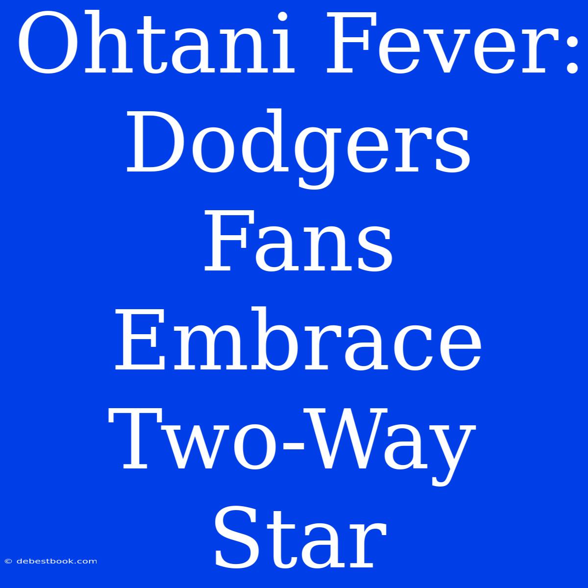 Ohtani Fever: Dodgers Fans Embrace Two-Way Star