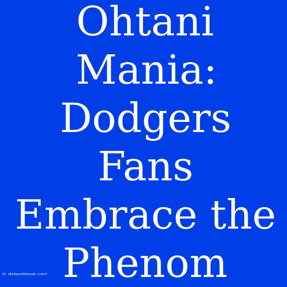 Ohtani Mania: Dodgers Fans Embrace The Phenom