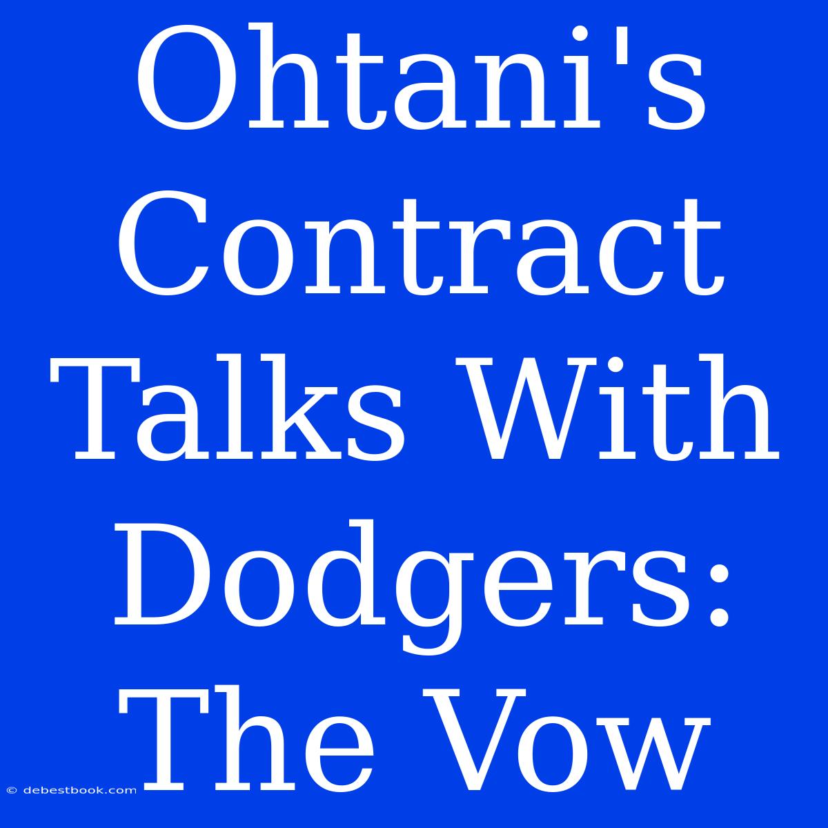 Ohtani's Contract Talks With Dodgers: The Vow 