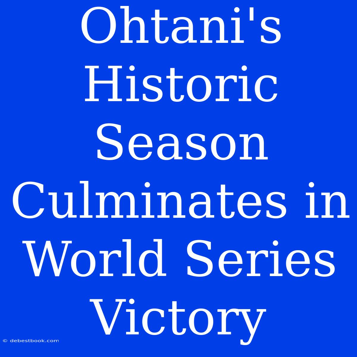 Ohtani's Historic Season Culminates In World Series Victory 