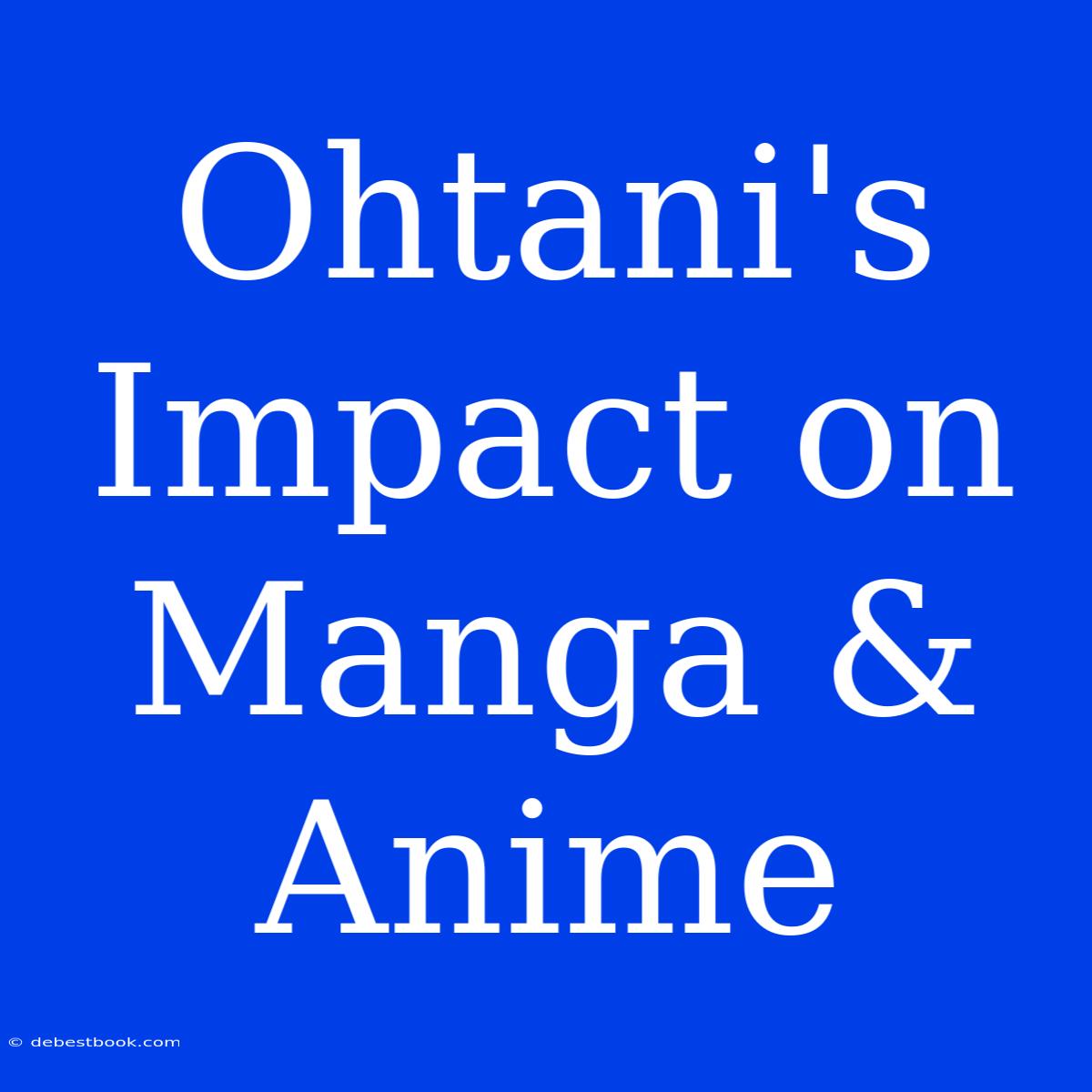 Ohtani's Impact On Manga & Anime