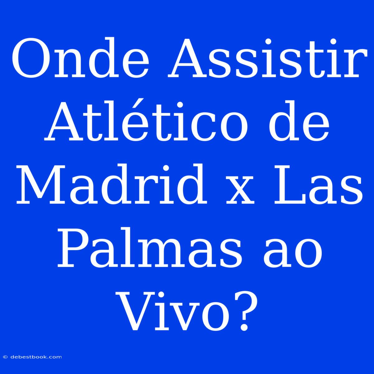 Onde Assistir Atlético De Madrid X Las Palmas Ao Vivo?