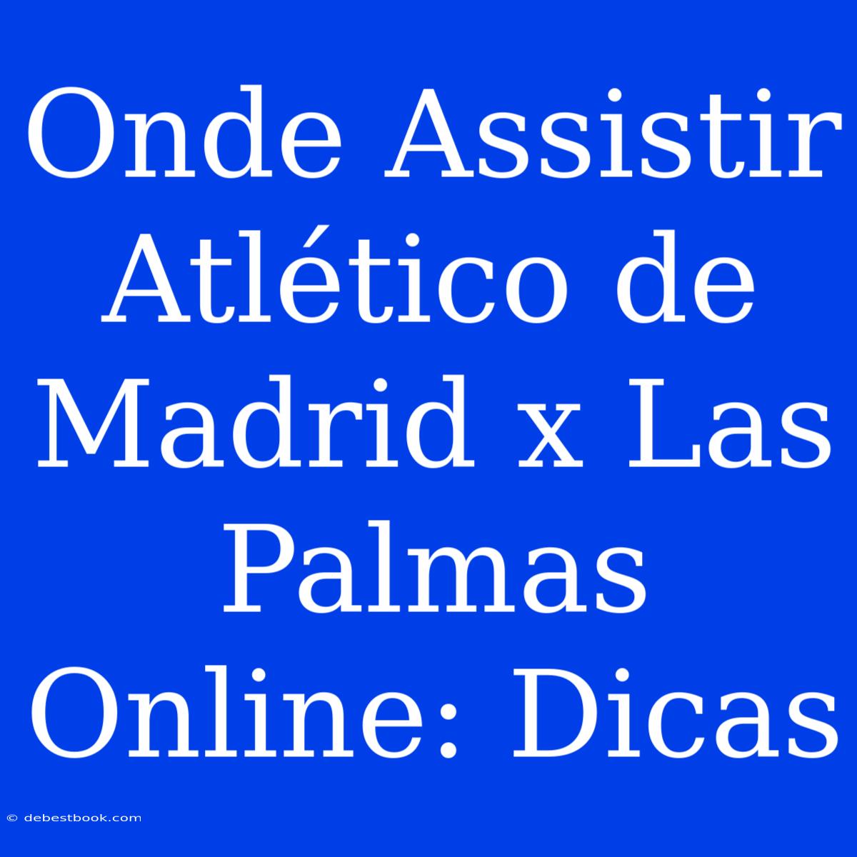 Onde Assistir Atlético De Madrid X Las Palmas Online: Dicas