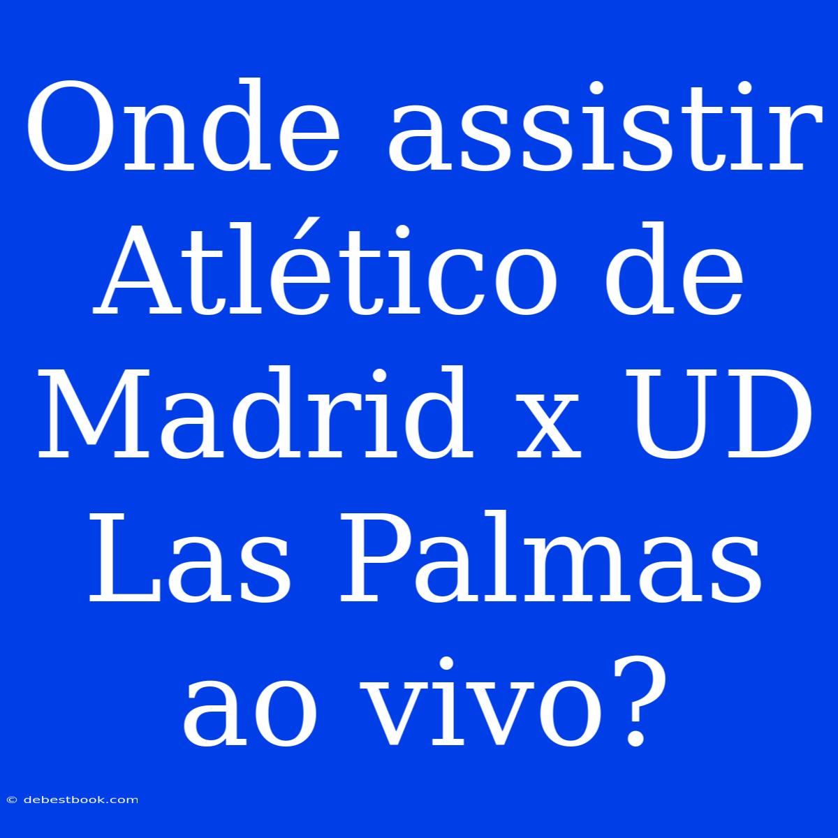 Onde Assistir Atlético De Madrid X UD Las Palmas Ao Vivo?