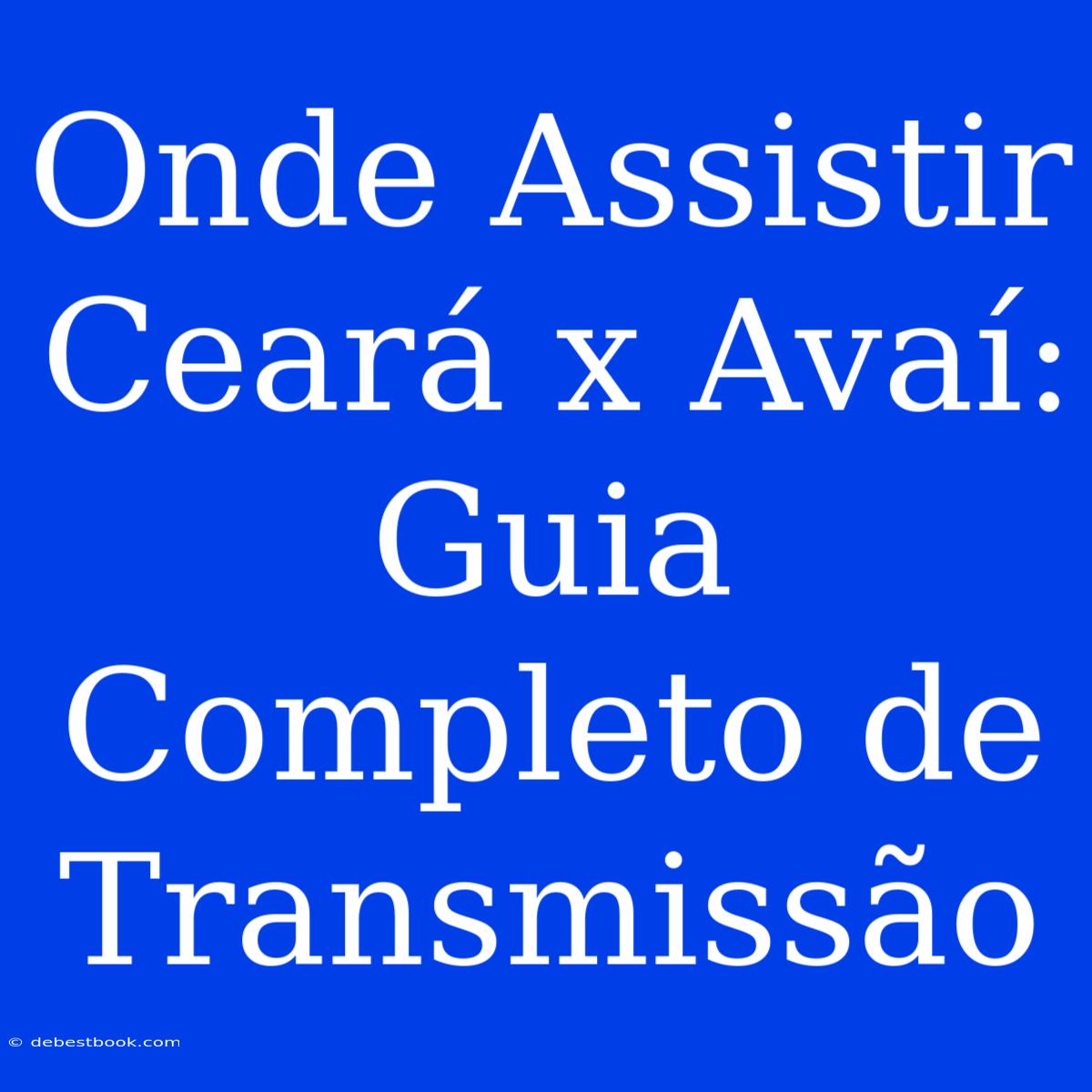 Onde Assistir Ceará X Avaí: Guia Completo De Transmissão