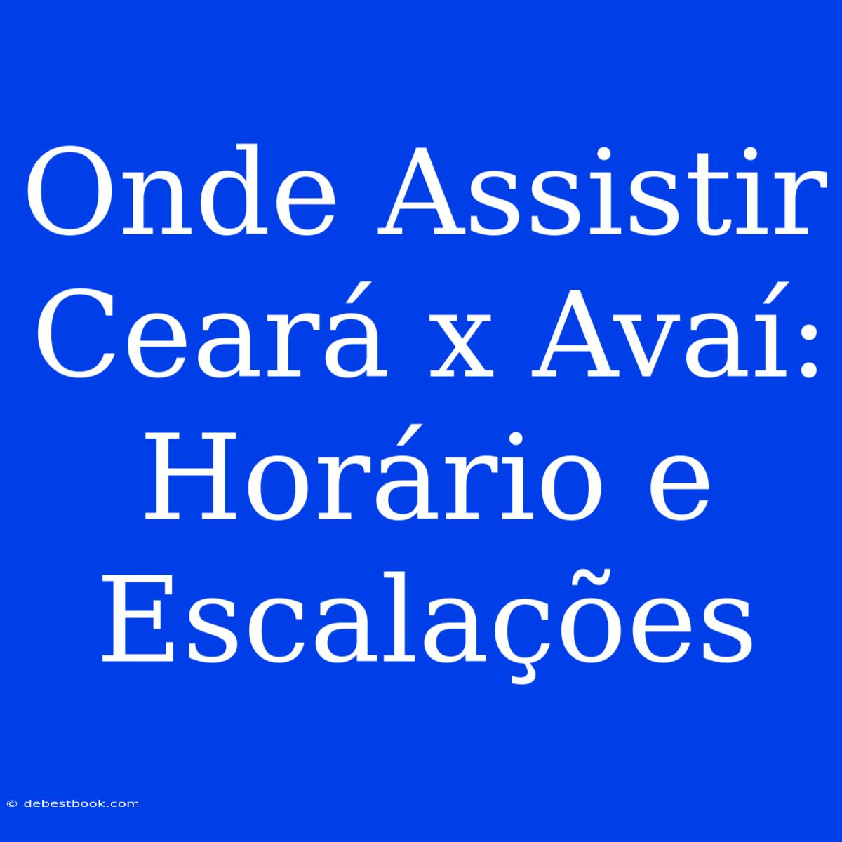 Onde Assistir Ceará X Avaí: Horário E Escalações