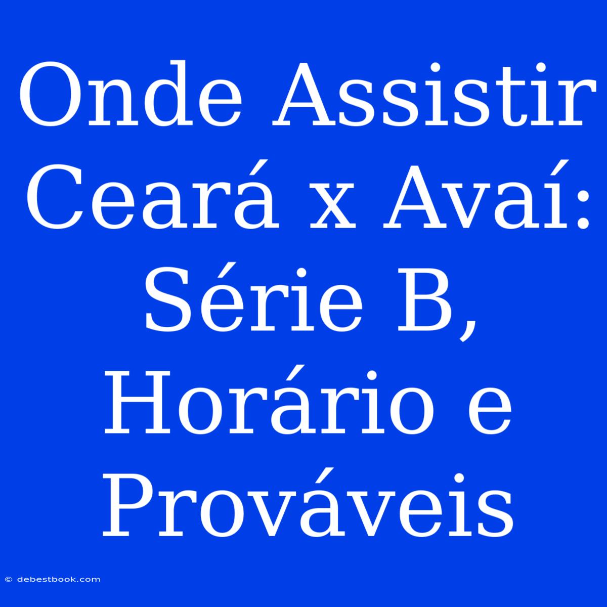 Onde Assistir Ceará X Avaí: Série B, Horário E Prováveis