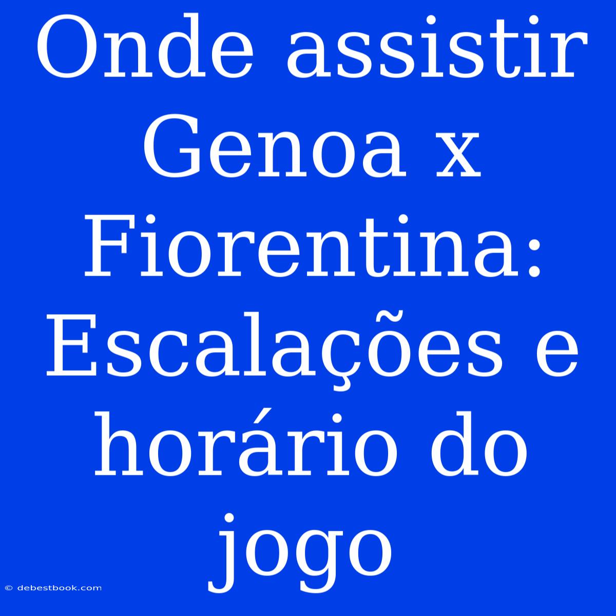 Onde Assistir Genoa X Fiorentina: Escalações E Horário Do Jogo