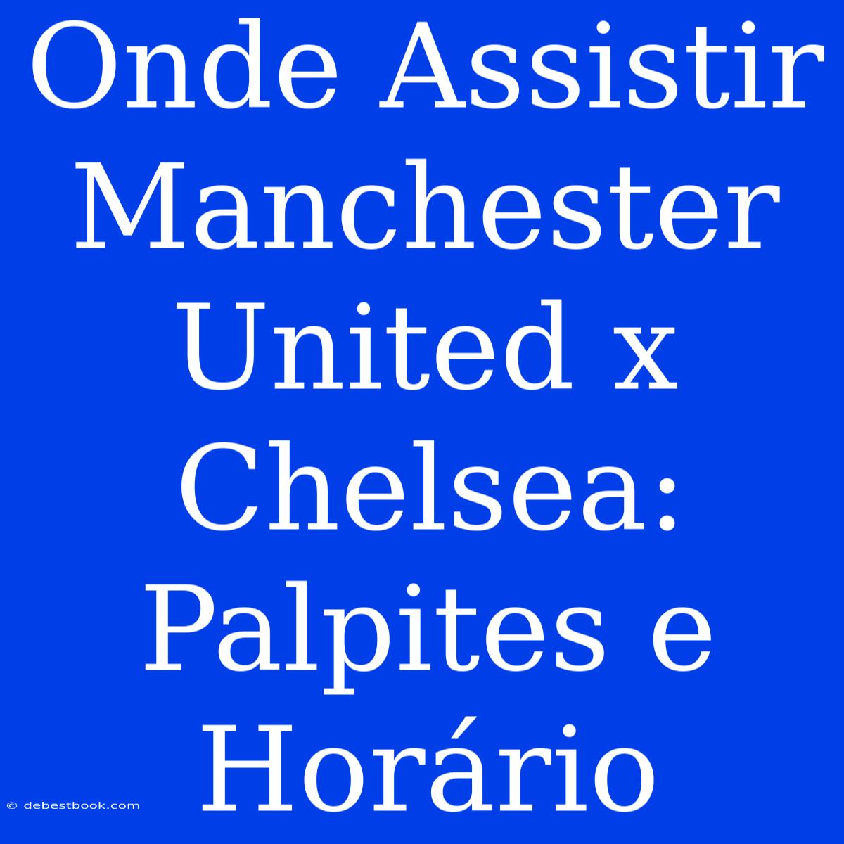 Onde Assistir Manchester United X Chelsea: Palpites E Horário