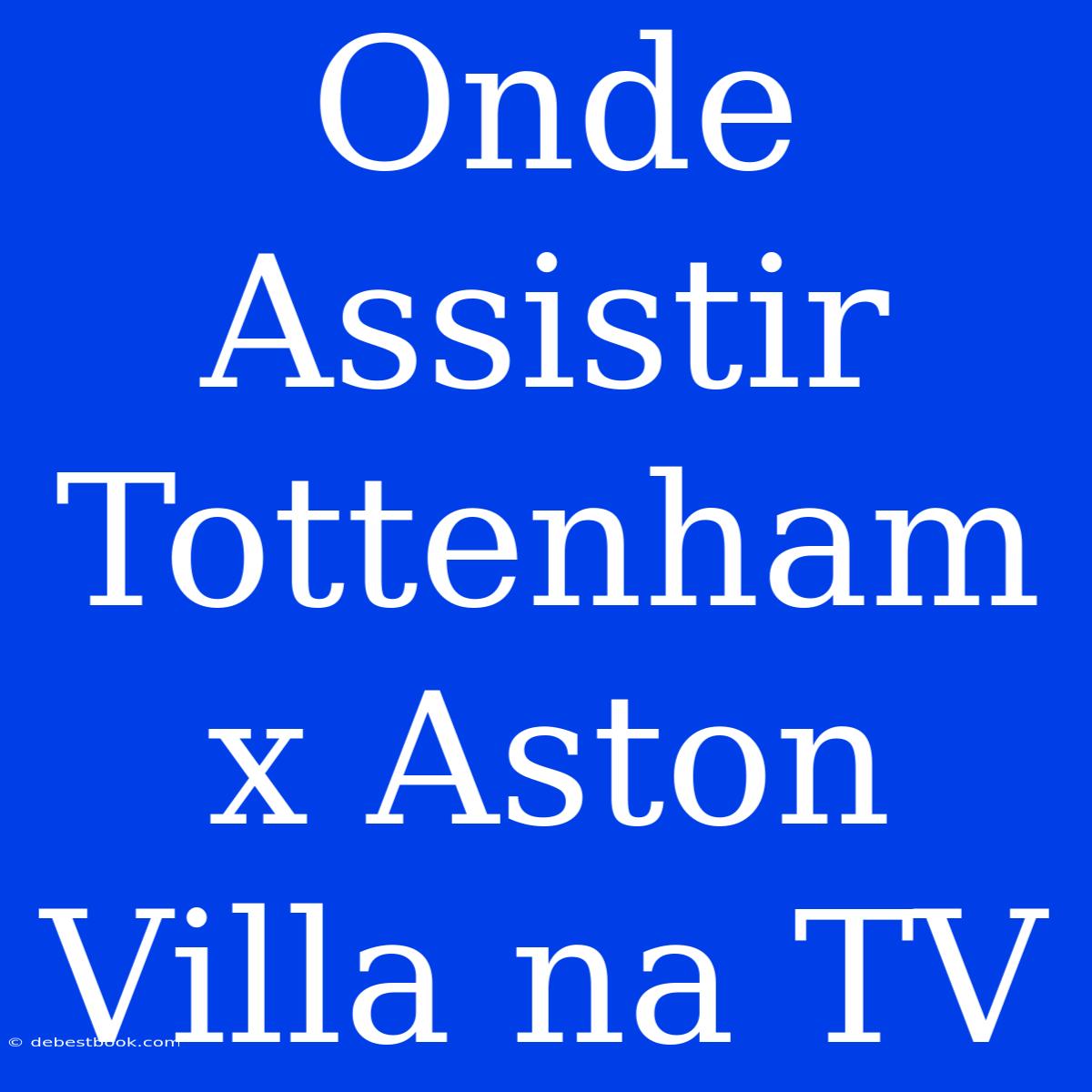 Onde Assistir Tottenham X Aston Villa Na TV