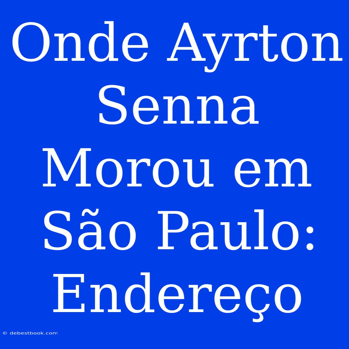 Onde Ayrton Senna Morou Em São Paulo: Endereço