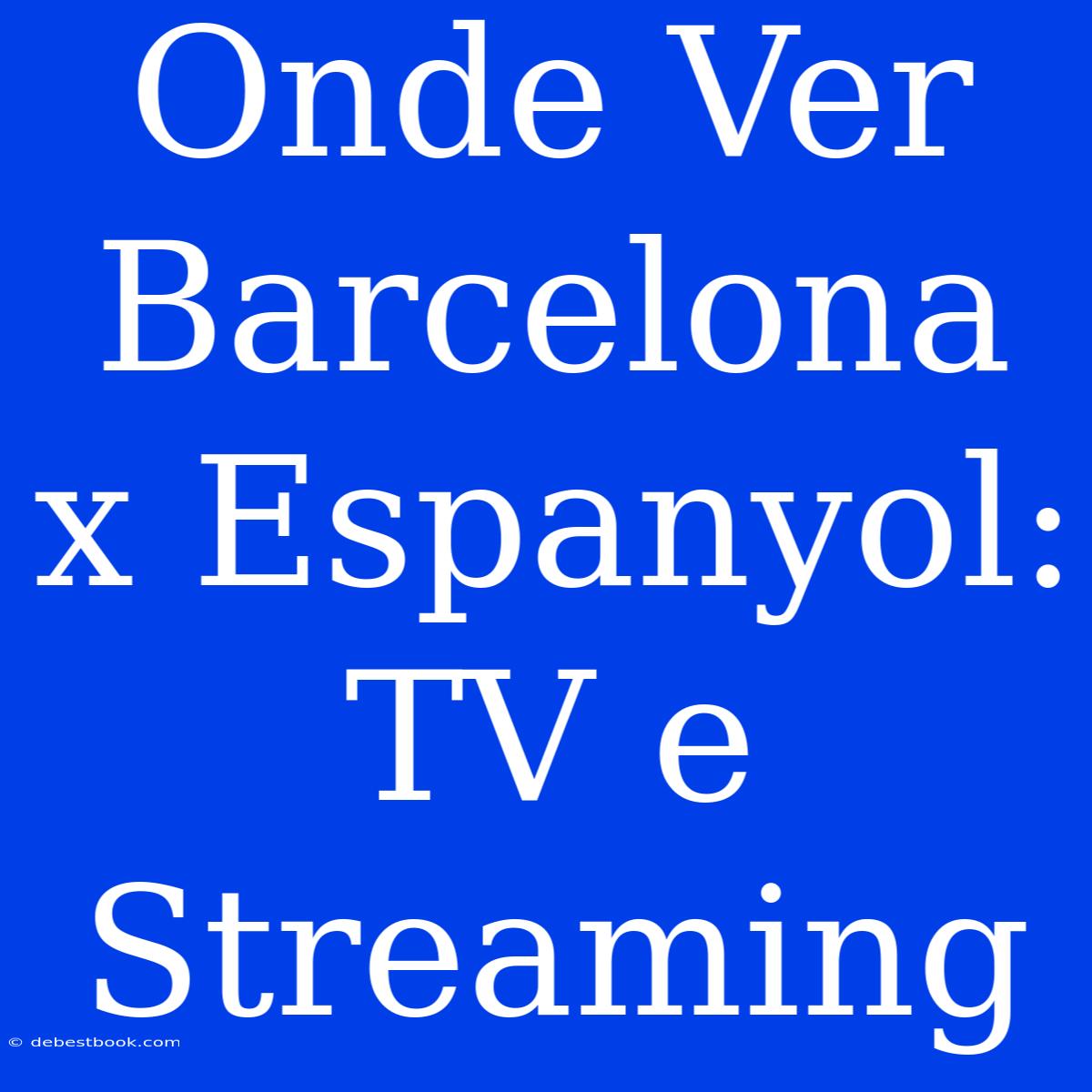 Onde Ver Barcelona X Espanyol: TV E Streaming