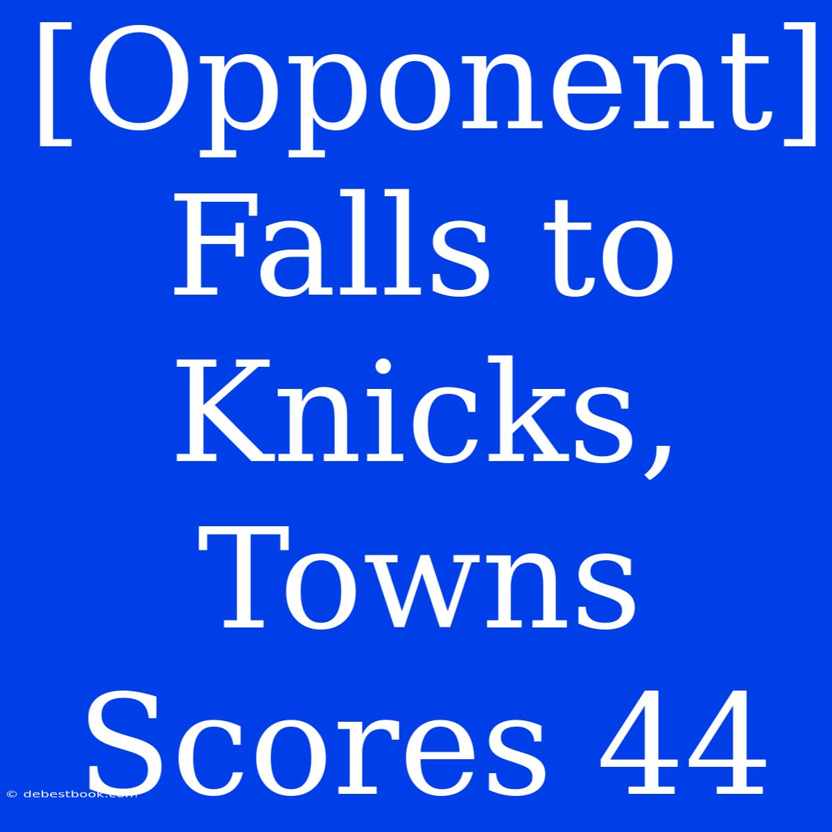 [Opponent] Falls To Knicks, Towns Scores 44