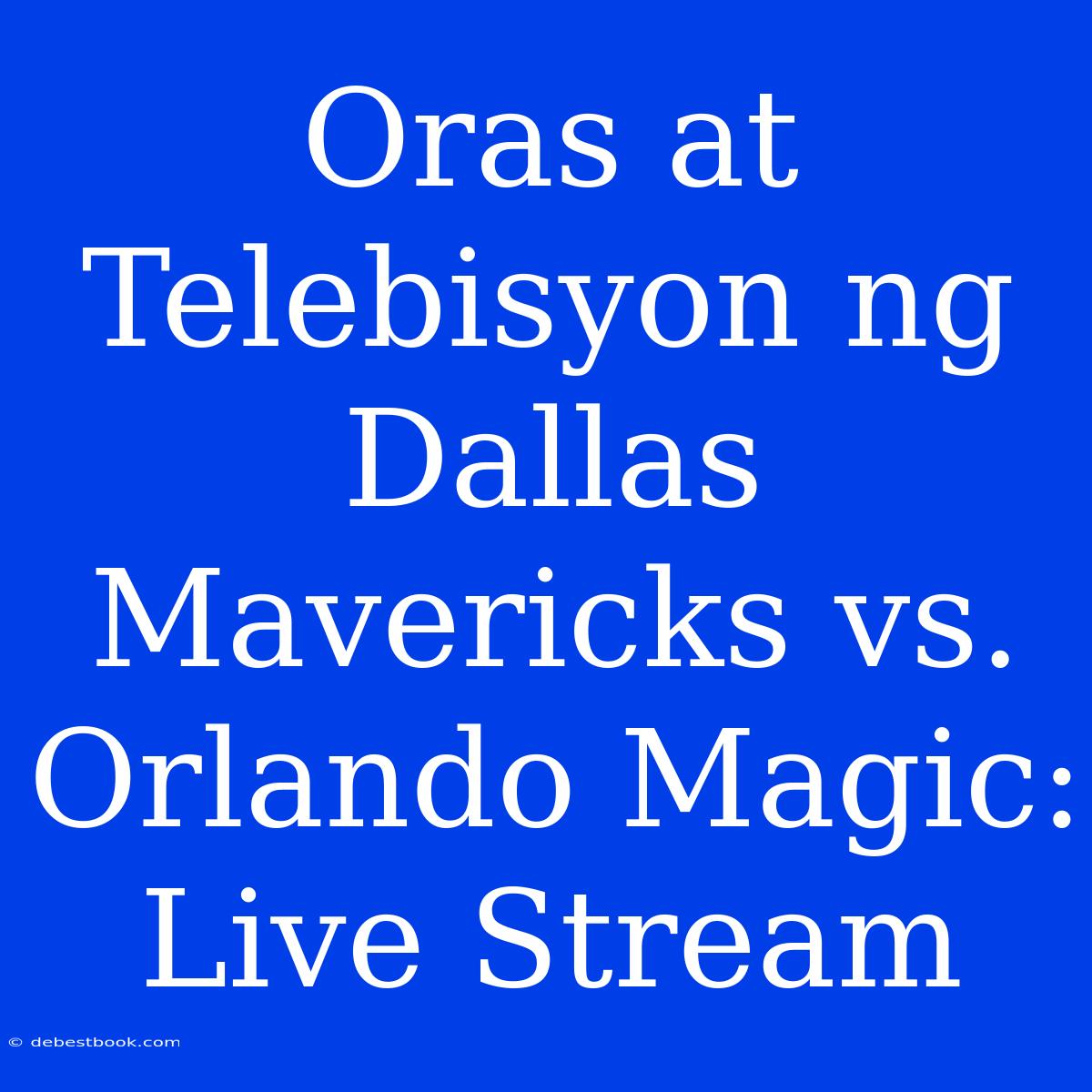 Oras At Telebisyon Ng Dallas Mavericks Vs. Orlando Magic: Live Stream