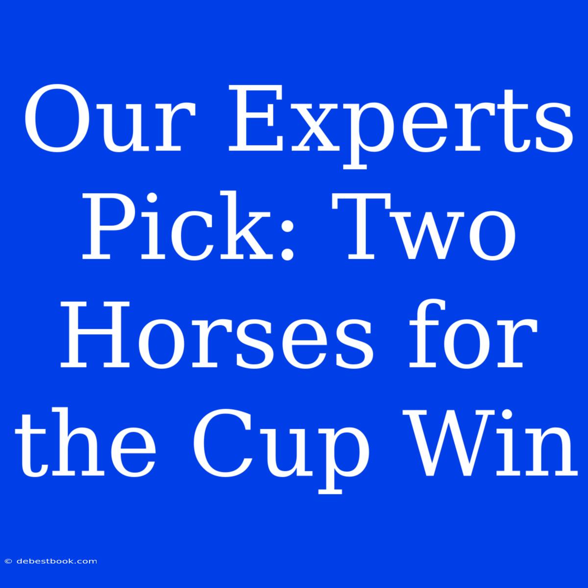 Our Experts Pick: Two Horses For The Cup Win