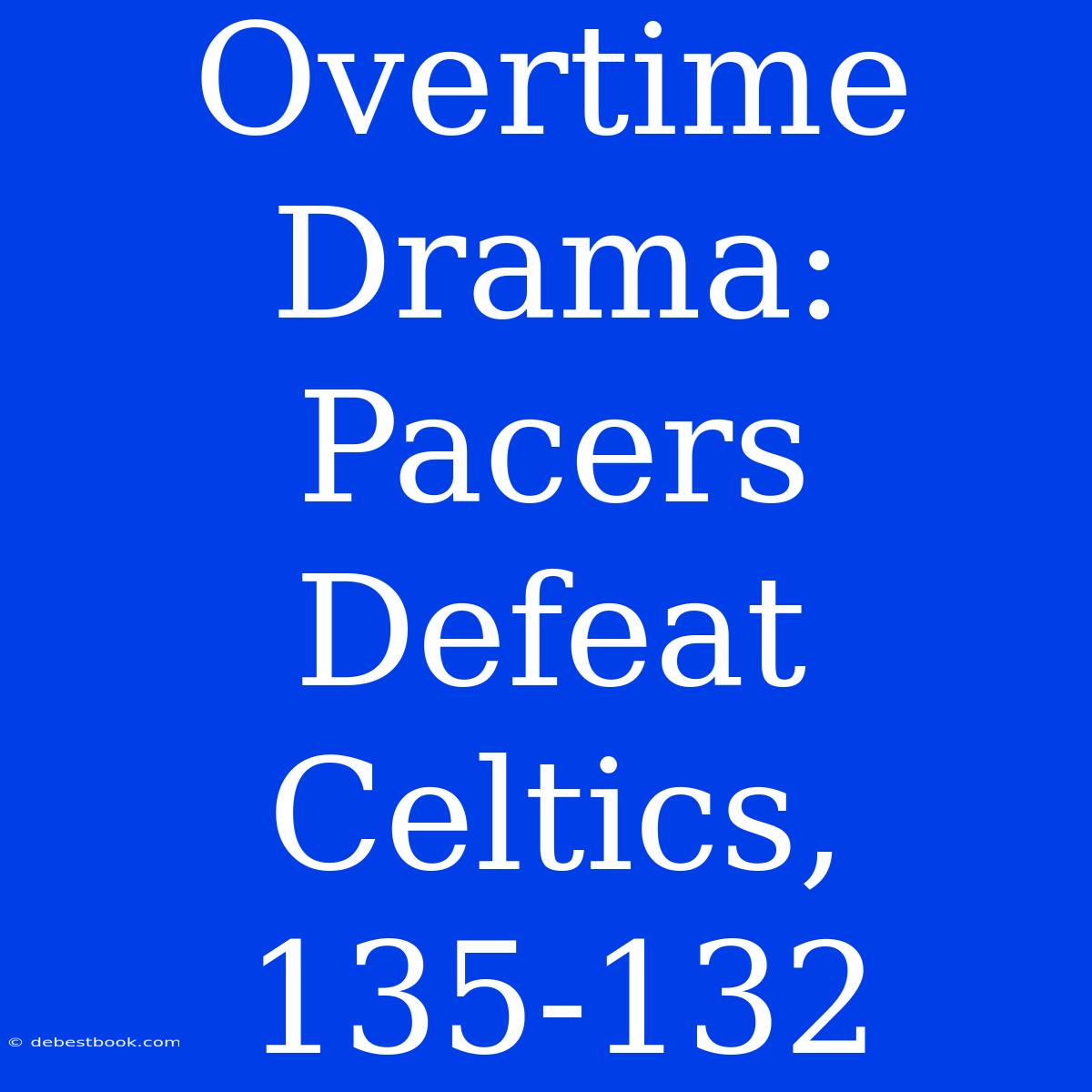 Overtime Drama: Pacers Defeat Celtics, 135-132