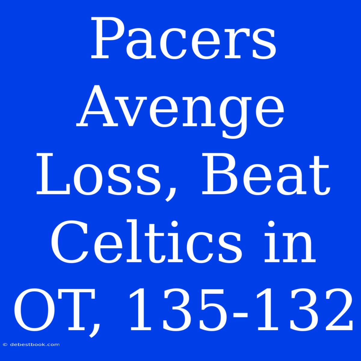 Pacers Avenge Loss, Beat Celtics In OT, 135-132