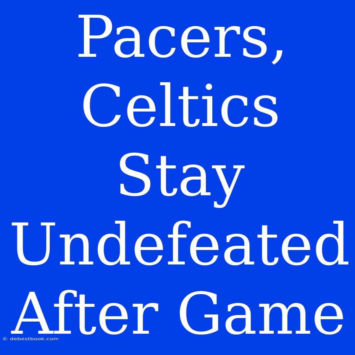 Pacers, Celtics Stay Undefeated After Game