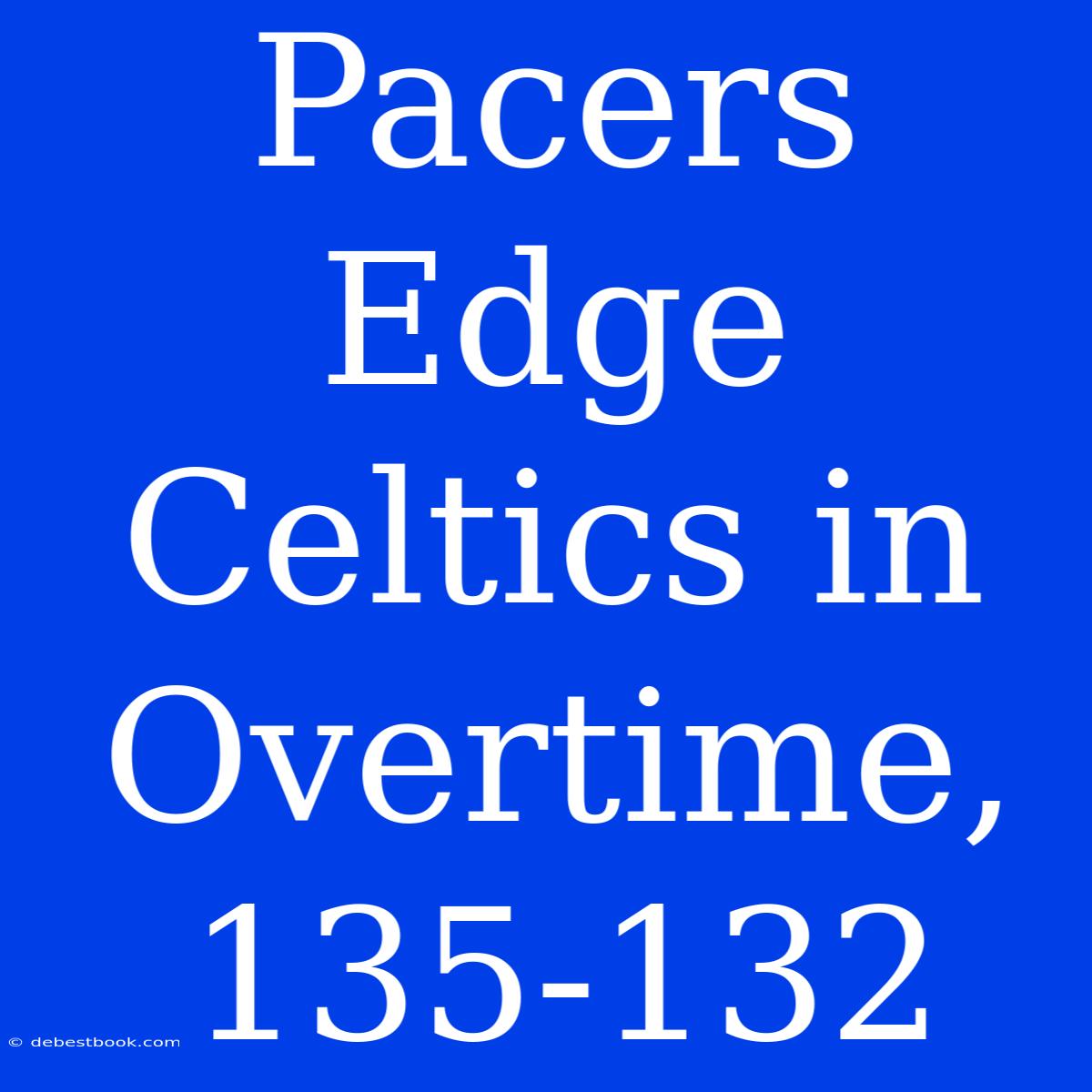 Pacers Edge Celtics In Overtime, 135-132