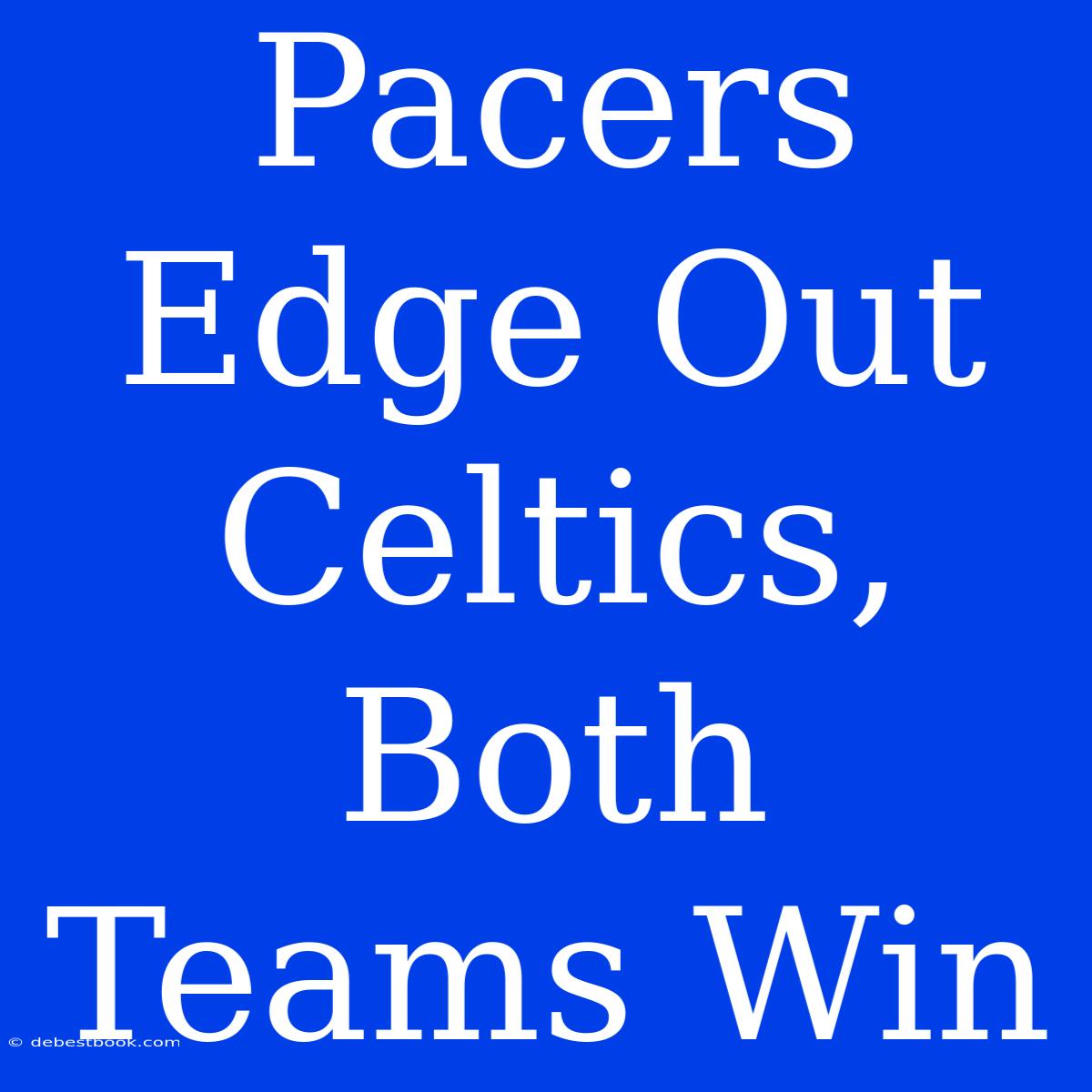 Pacers Edge Out Celtics, Both Teams Win