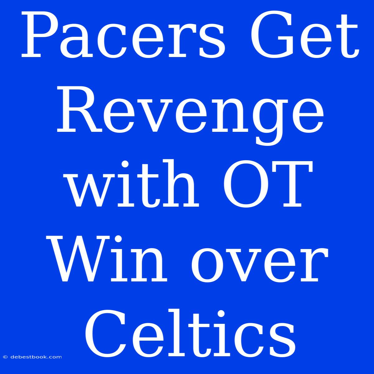 Pacers Get Revenge With OT Win Over Celtics