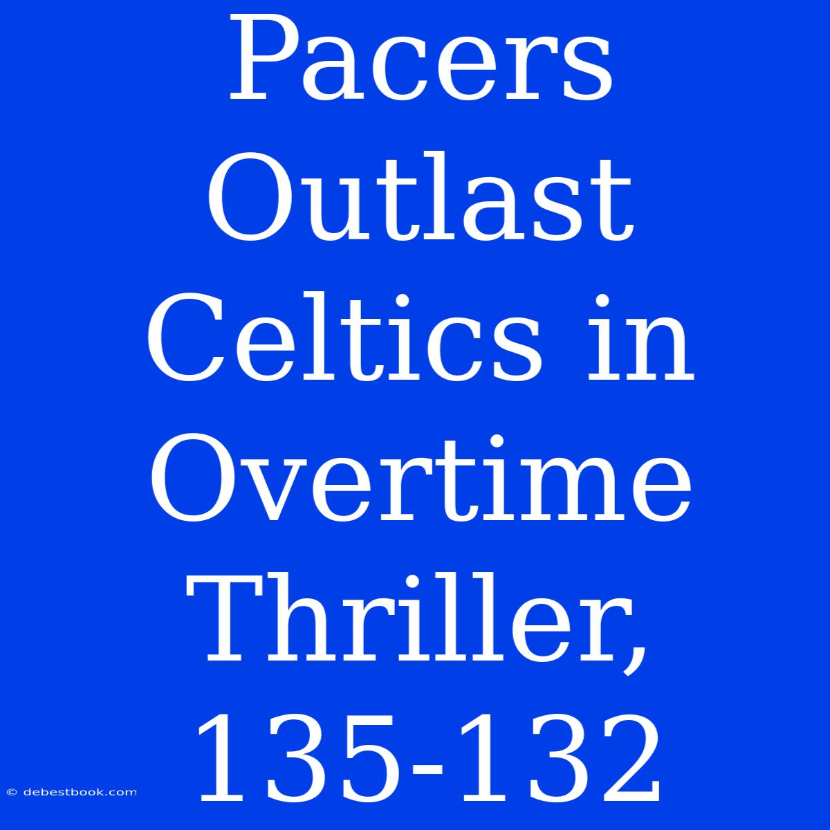 Pacers Outlast Celtics In Overtime Thriller, 135-132