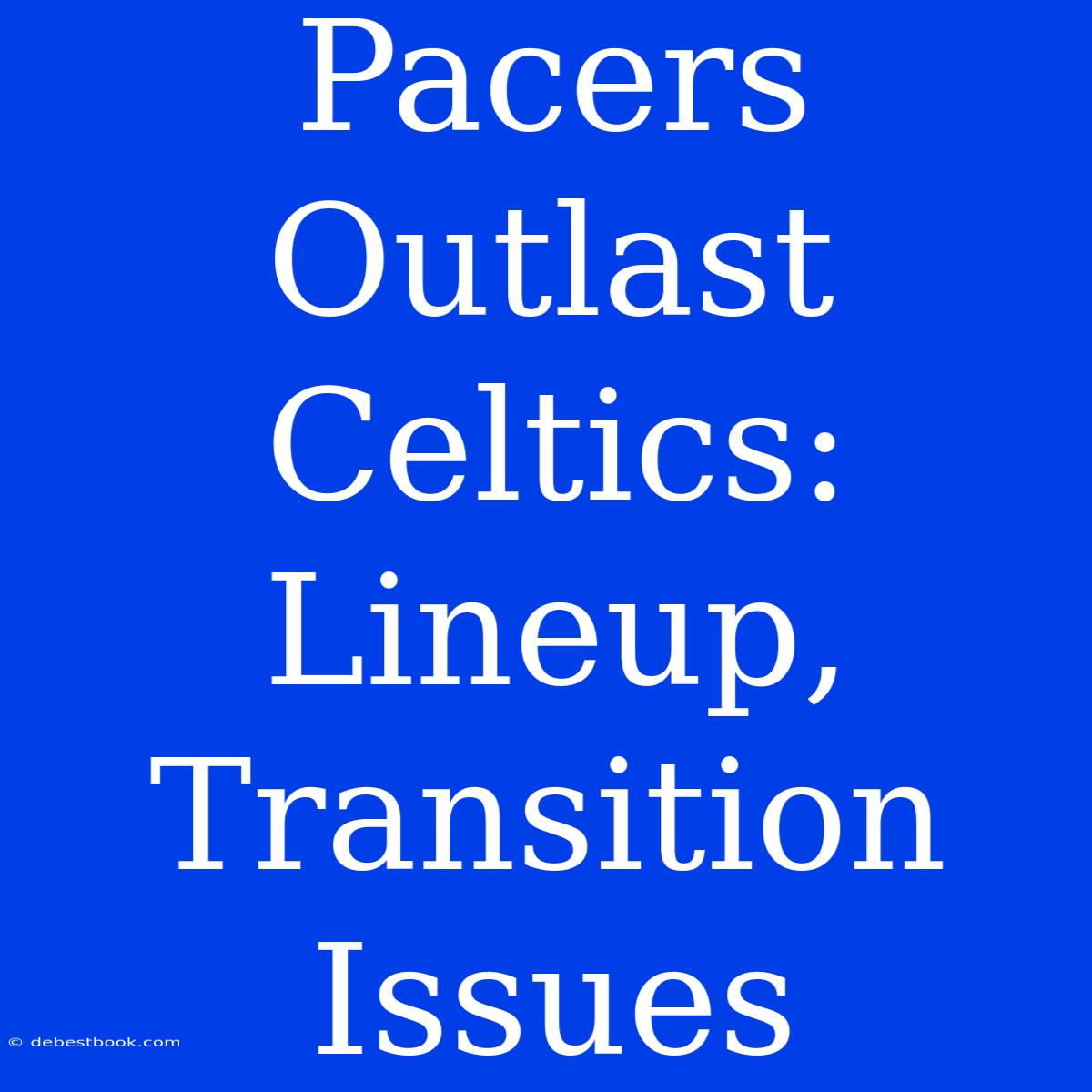 Pacers Outlast Celtics: Lineup, Transition Issues