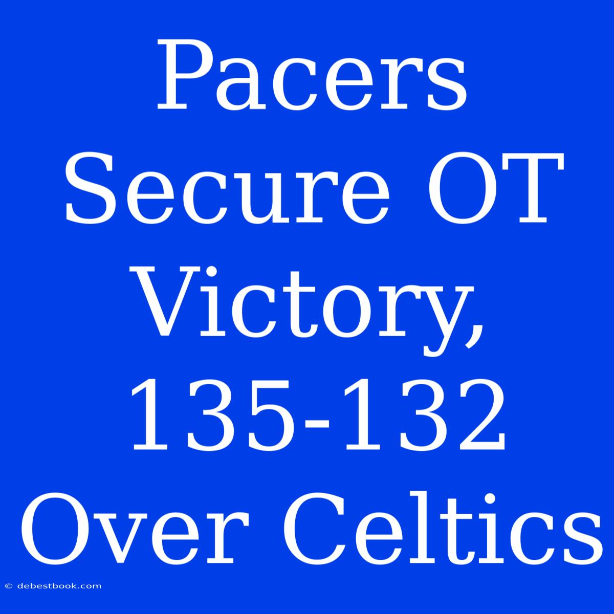 Pacers Secure OT Victory, 135-132 Over Celtics