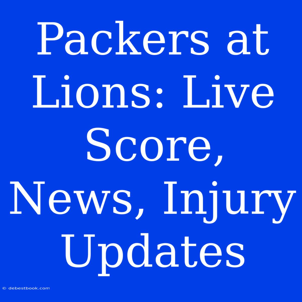 Packers At Lions: Live Score, News, Injury Updates