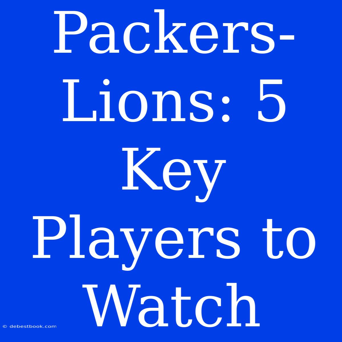 Packers-Lions: 5 Key Players To Watch