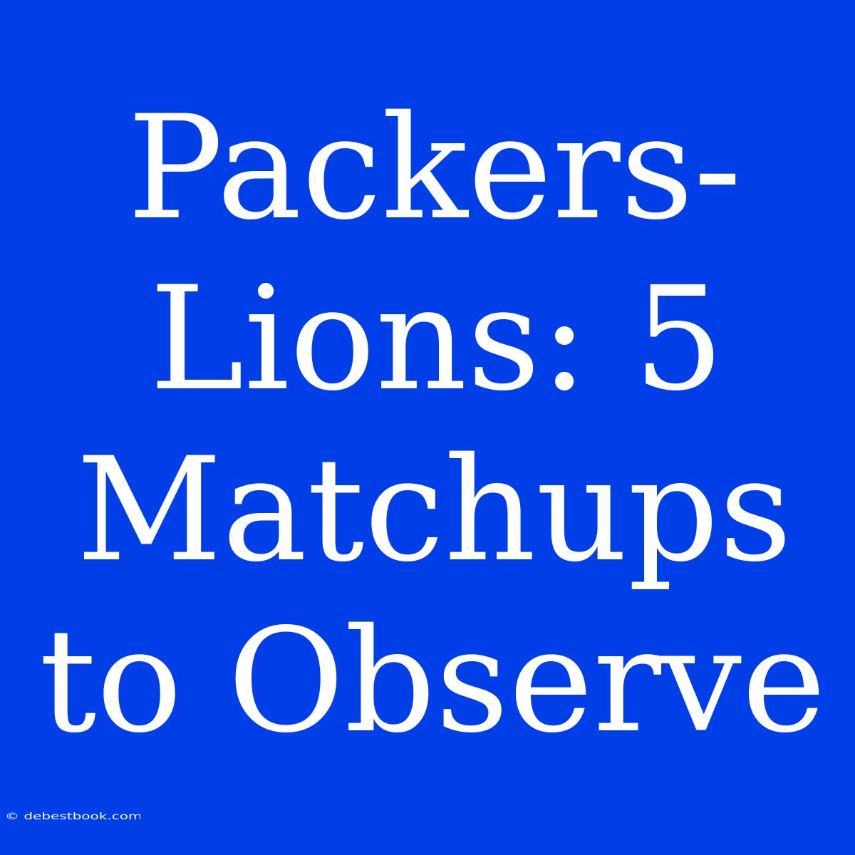 Packers-Lions: 5 Matchups To Observe