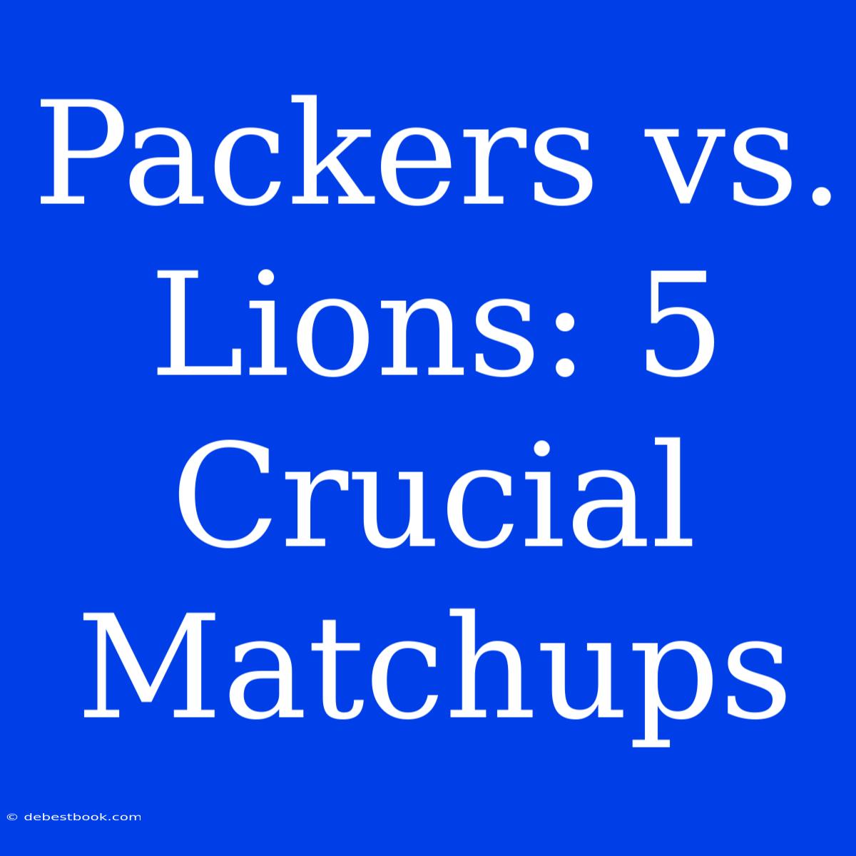 Packers Vs. Lions: 5 Crucial Matchups