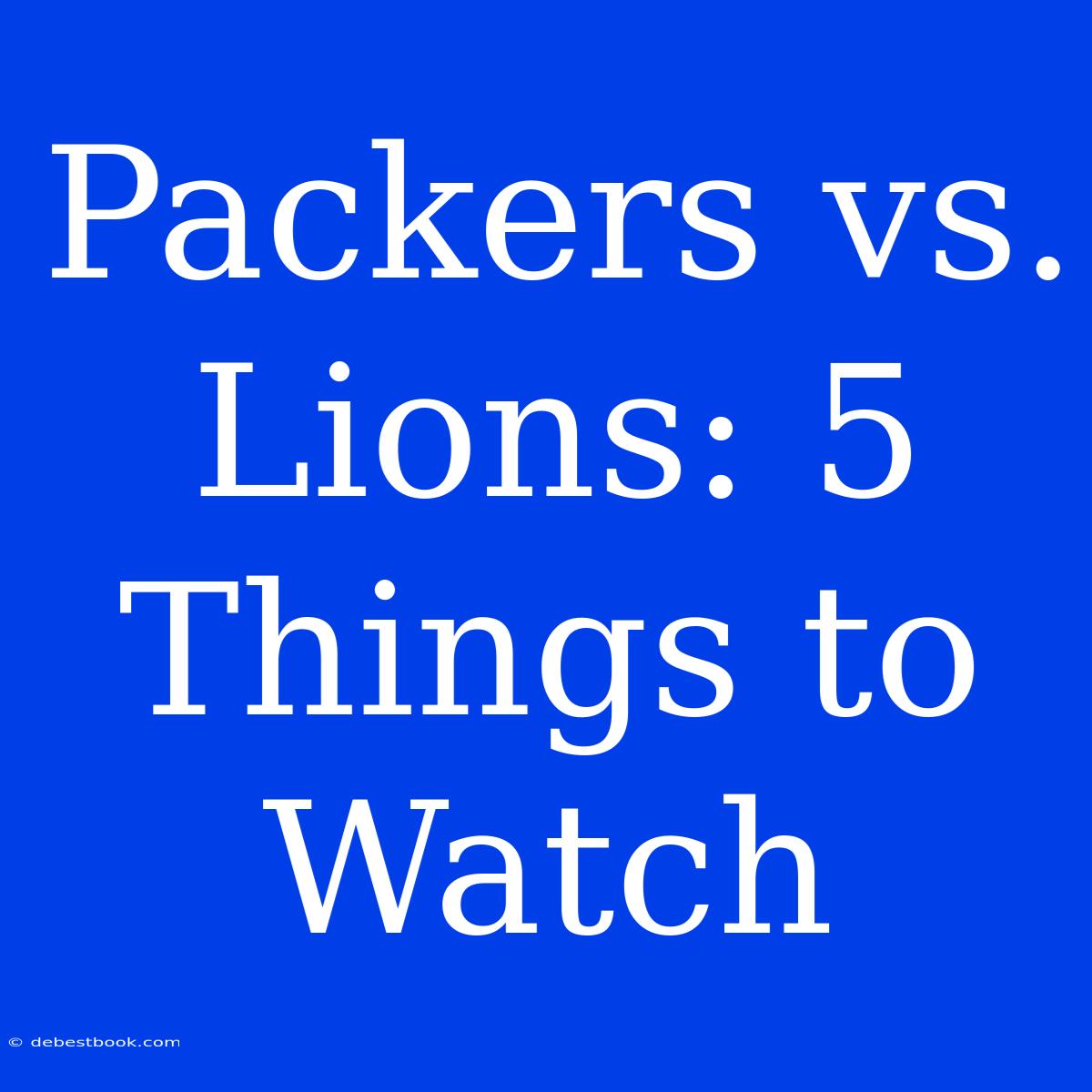 Packers Vs. Lions: 5 Things To Watch