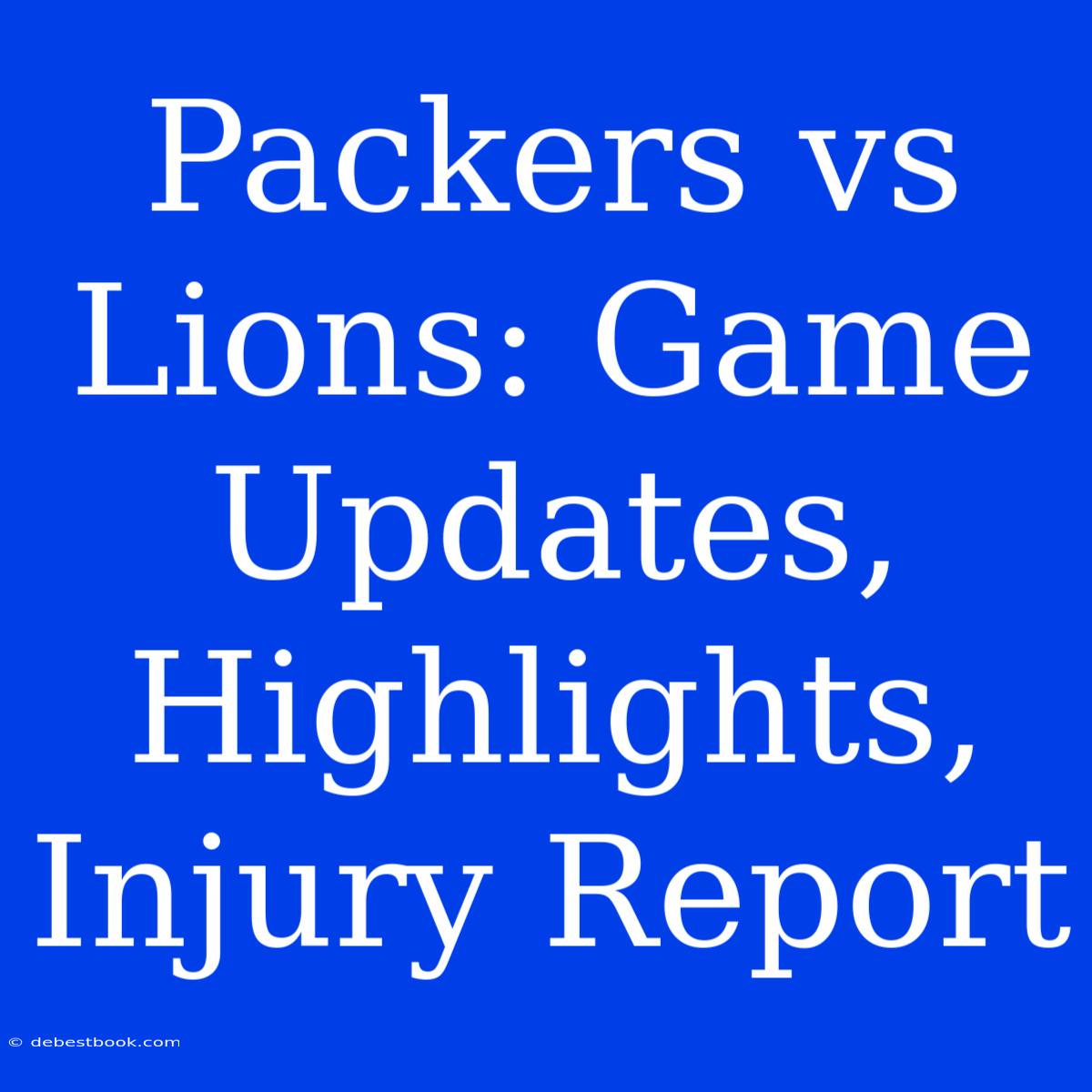 Packers Vs Lions: Game Updates, Highlights, Injury Report