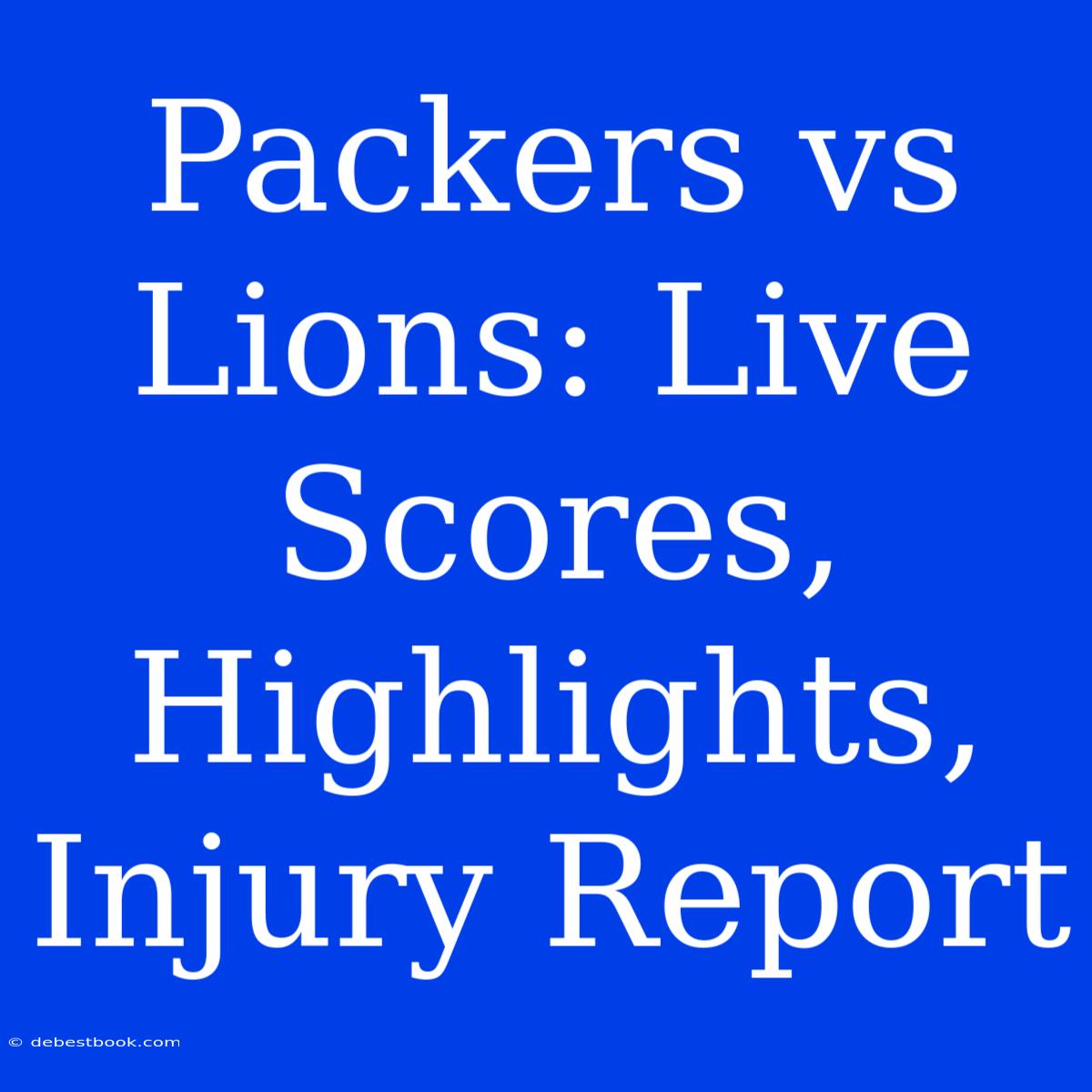 Packers Vs Lions: Live Scores, Highlights, Injury Report