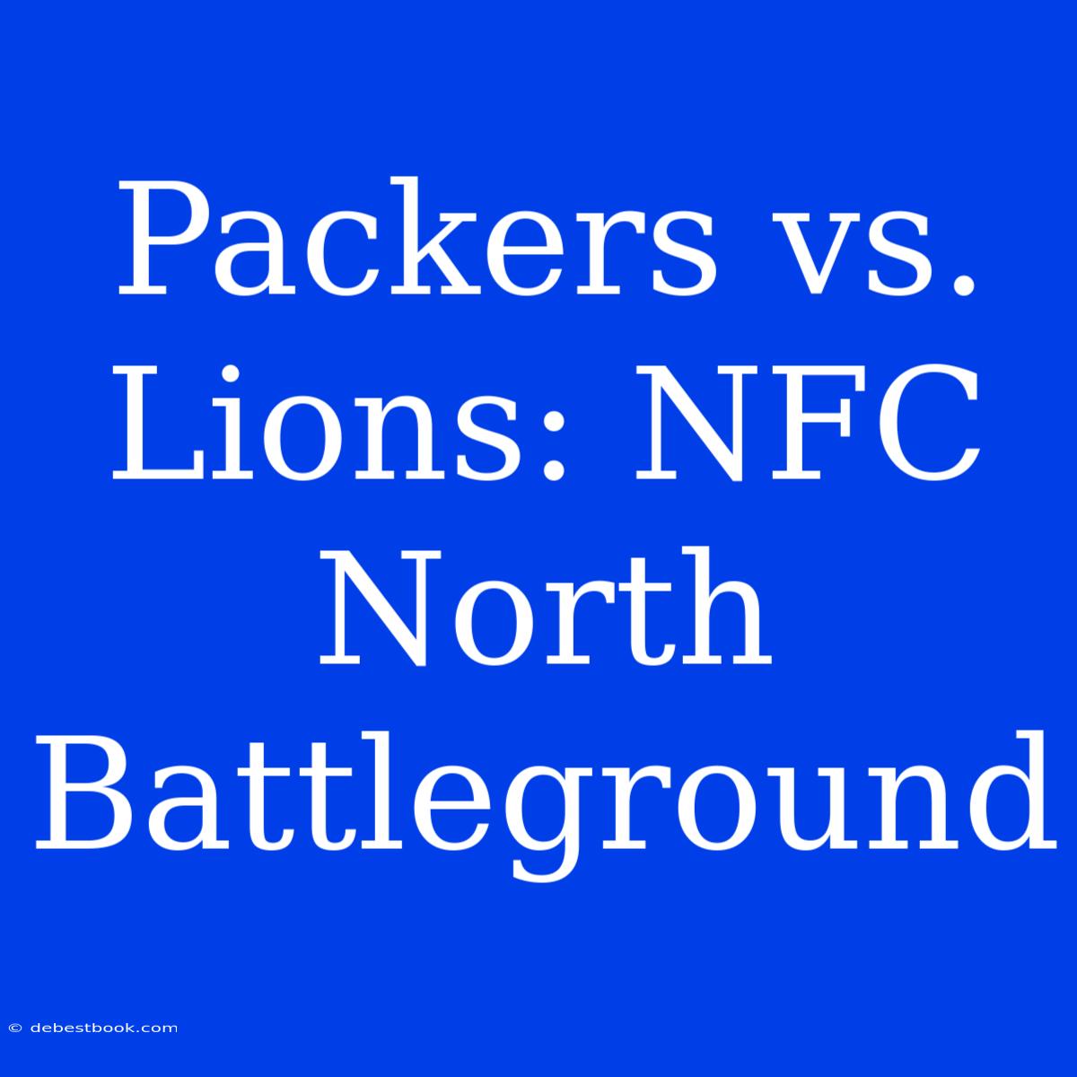 Packers Vs. Lions: NFC North Battleground