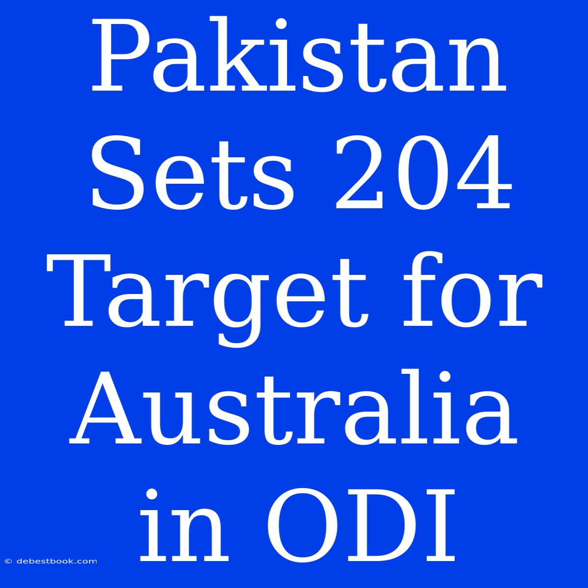 Pakistan Sets 204 Target For Australia In ODI